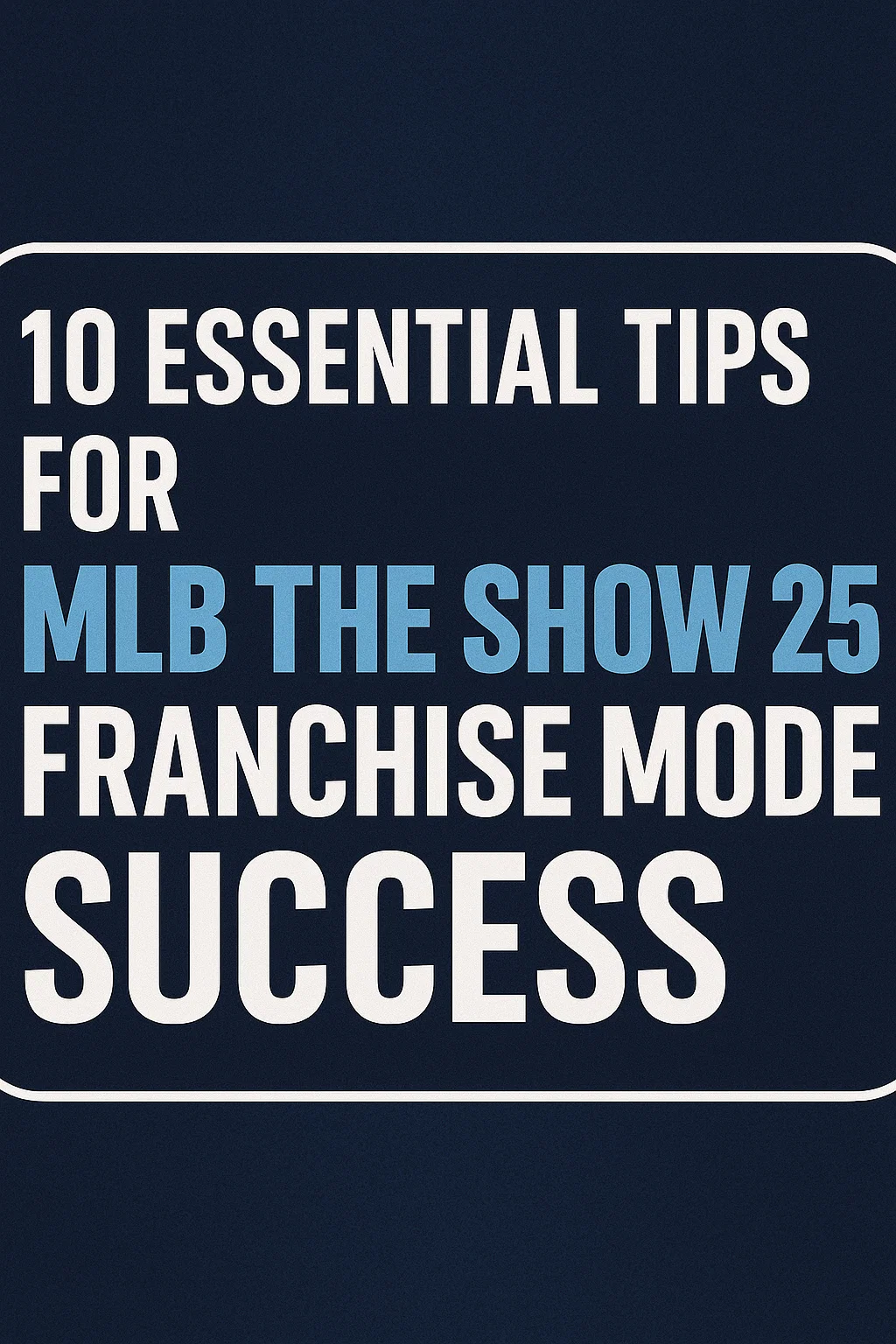 10 Essential Tips for MLB The Show 25 Franchise Mode Success